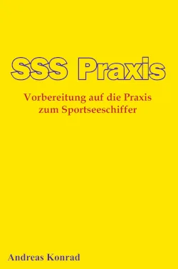 Lehrbuch SSS Praxis von Andreas Konrad – Strategischer Leitfaden zur Sportseeschiffer Praxisprüfung mit Fokus auf Schiffsführung, Radarnavigation und Starkwindmanagement